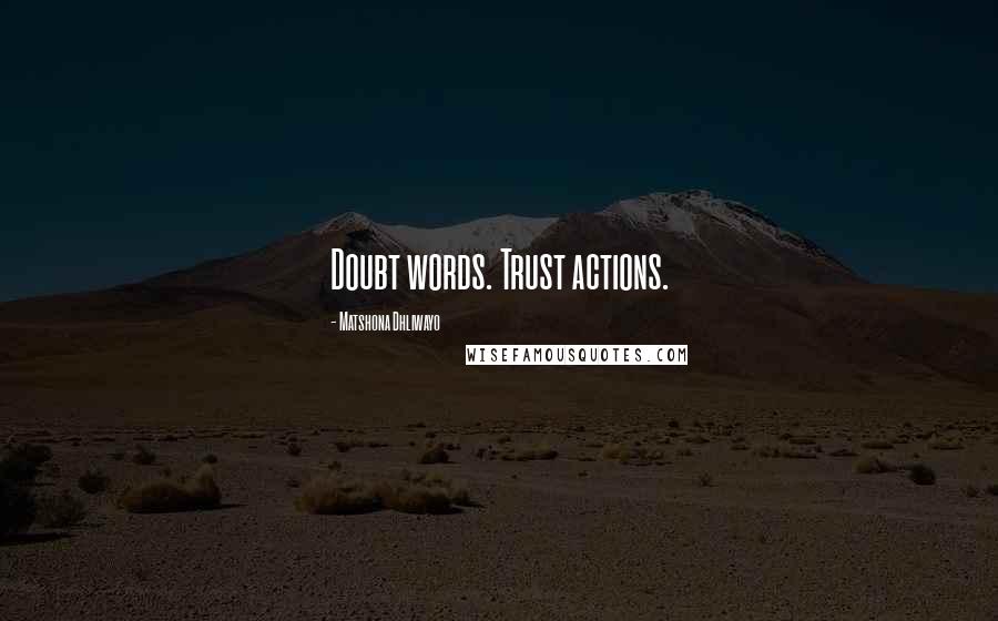 Matshona Dhliwayo Quotes: Doubt words. Trust actions.
