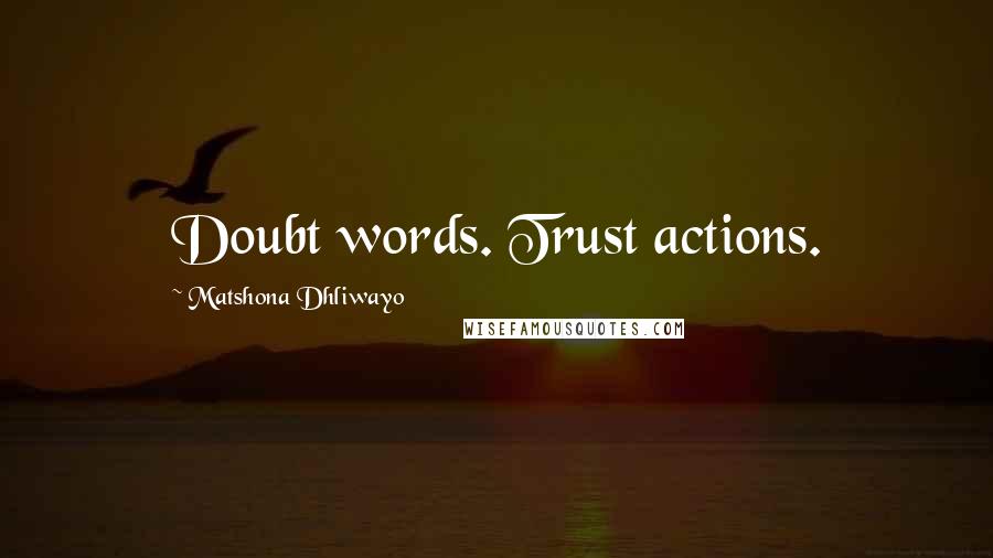 Matshona Dhliwayo Quotes: Doubt words. Trust actions.