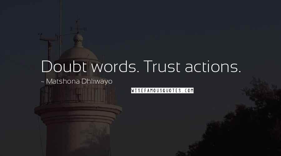 Matshona Dhliwayo Quotes: Doubt words. Trust actions.