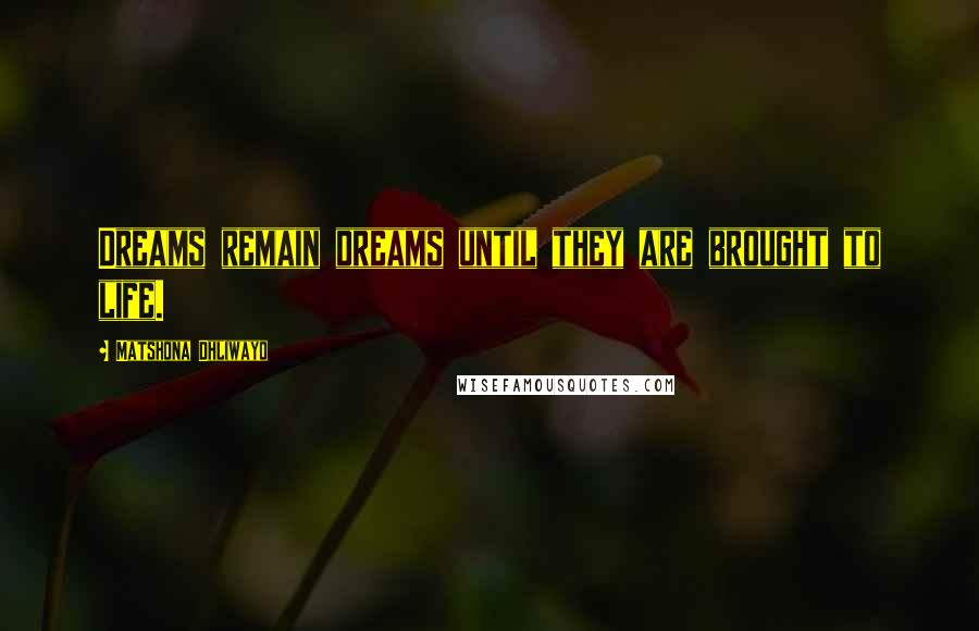 Matshona Dhliwayo Quotes: Dreams remain dreams until they are brought to life.