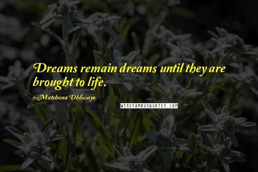 Matshona Dhliwayo Quotes: Dreams remain dreams until they are brought to life.