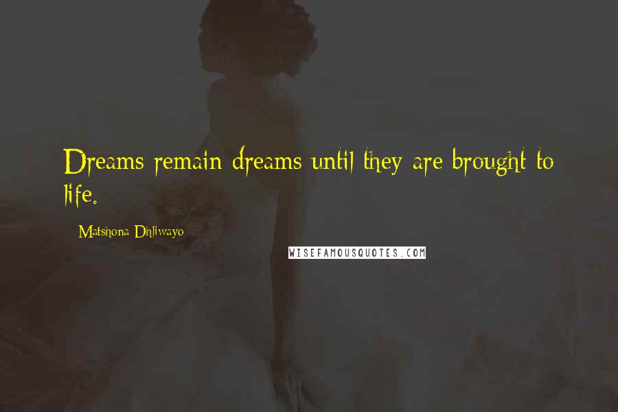 Matshona Dhliwayo Quotes: Dreams remain dreams until they are brought to life.