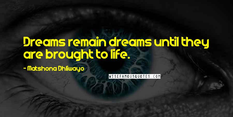 Matshona Dhliwayo Quotes: Dreams remain dreams until they are brought to life.