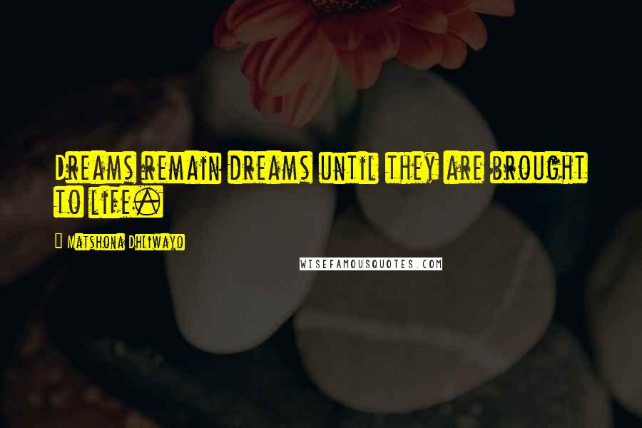 Matshona Dhliwayo Quotes: Dreams remain dreams until they are brought to life.