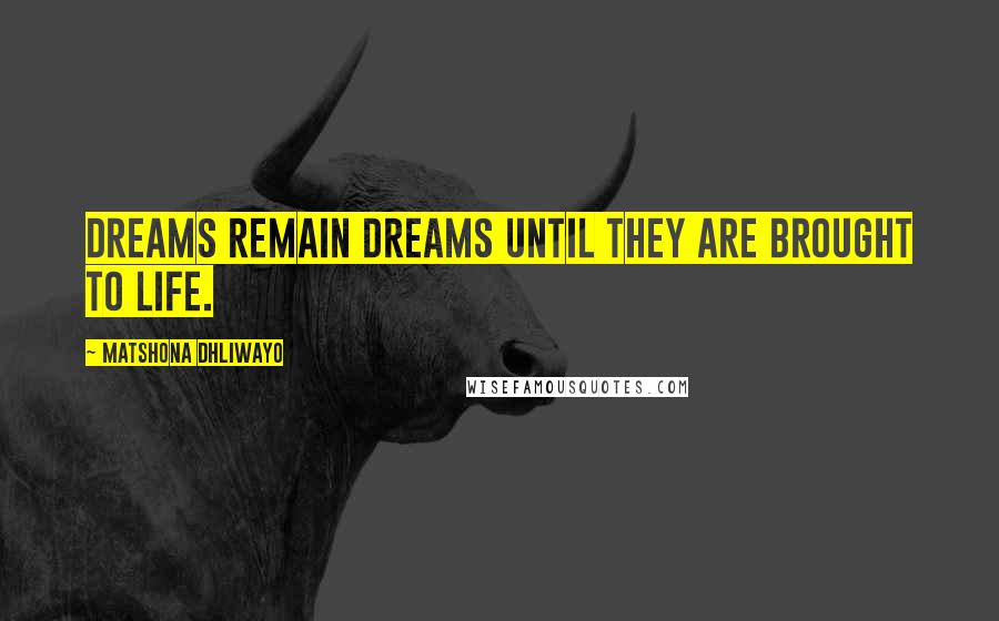 Matshona Dhliwayo Quotes: Dreams remain dreams until they are brought to life.