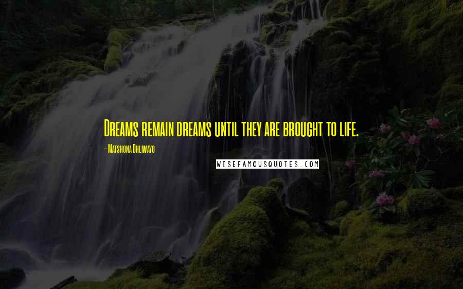 Matshona Dhliwayo Quotes: Dreams remain dreams until they are brought to life.