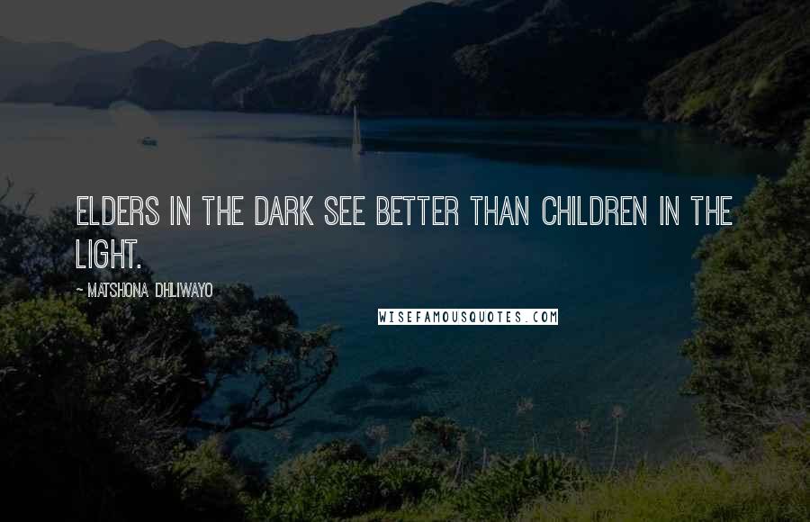 Matshona Dhliwayo Quotes: Elders in the dark see better than children in the light.