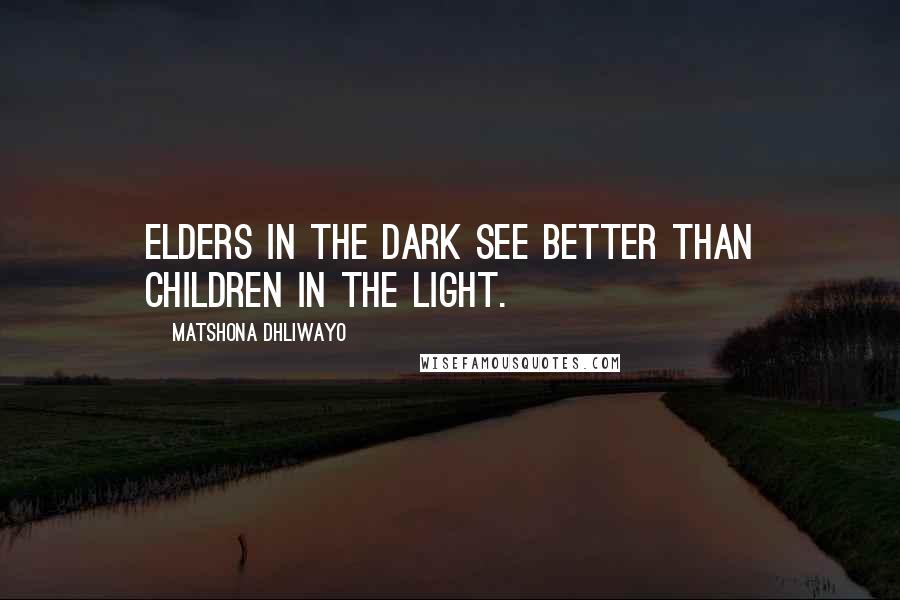 Matshona Dhliwayo Quotes: Elders in the dark see better than children in the light.