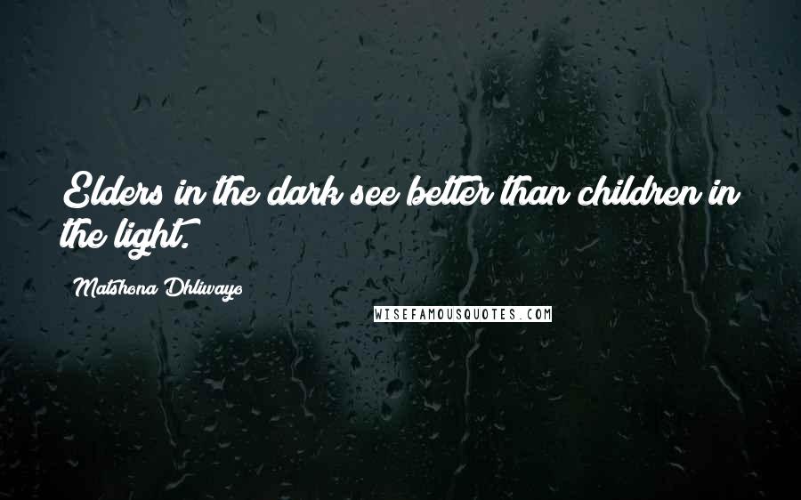 Matshona Dhliwayo Quotes: Elders in the dark see better than children in the light.