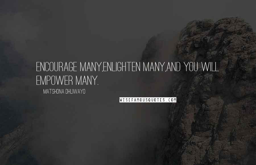 Matshona Dhliwayo Quotes: Encourage many,enlighten many,and you will empower many.