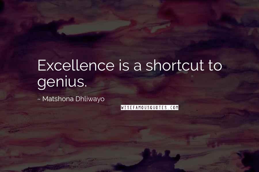 Matshona Dhliwayo Quotes: Excellence is a shortcut to genius.