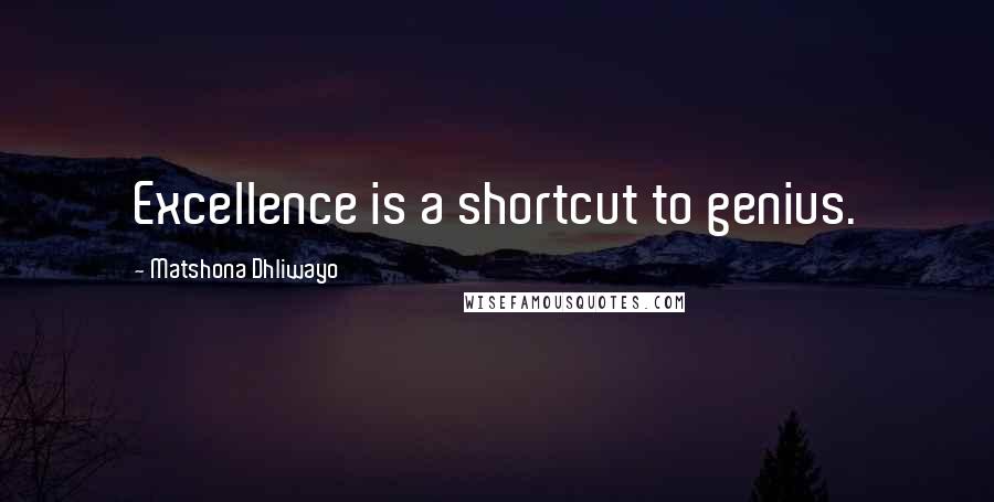 Matshona Dhliwayo Quotes: Excellence is a shortcut to genius.
