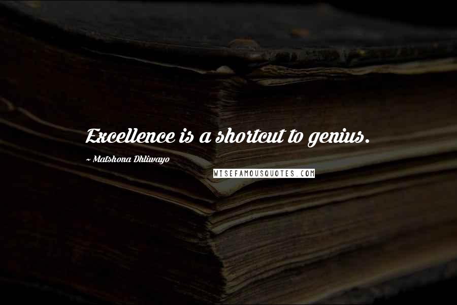 Matshona Dhliwayo Quotes: Excellence is a shortcut to genius.