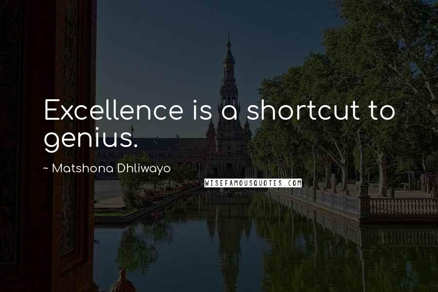 Matshona Dhliwayo Quotes: Excellence is a shortcut to genius.