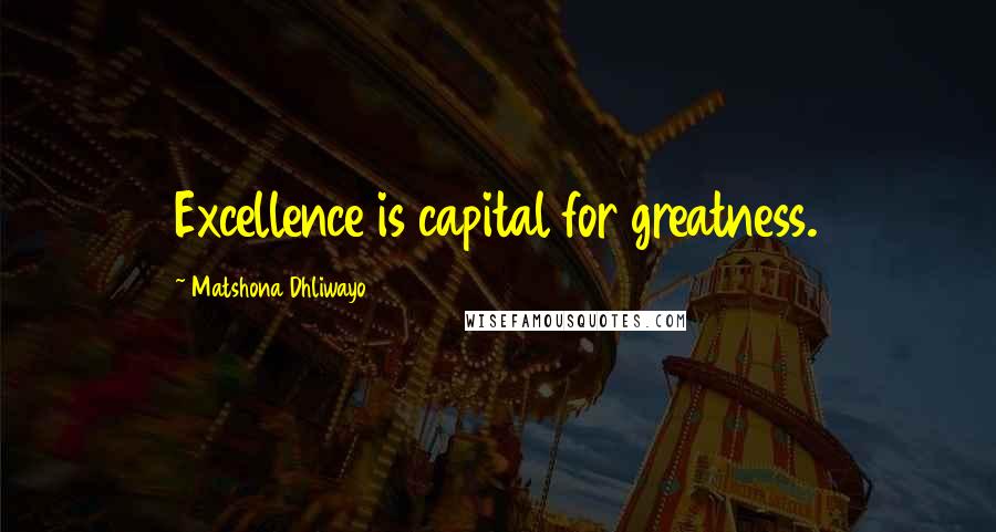 Matshona Dhliwayo Quotes: Excellence is capital for greatness.