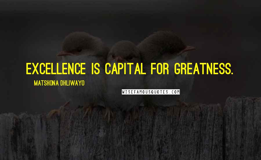 Matshona Dhliwayo Quotes: Excellence is capital for greatness.