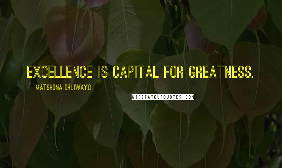 Matshona Dhliwayo Quotes: Excellence is capital for greatness.