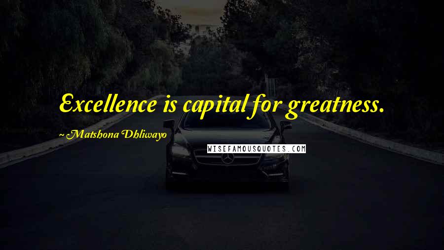 Matshona Dhliwayo Quotes: Excellence is capital for greatness.