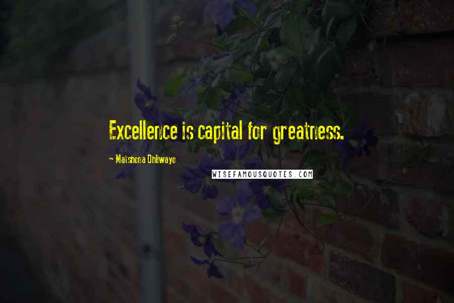 Matshona Dhliwayo Quotes: Excellence is capital for greatness.