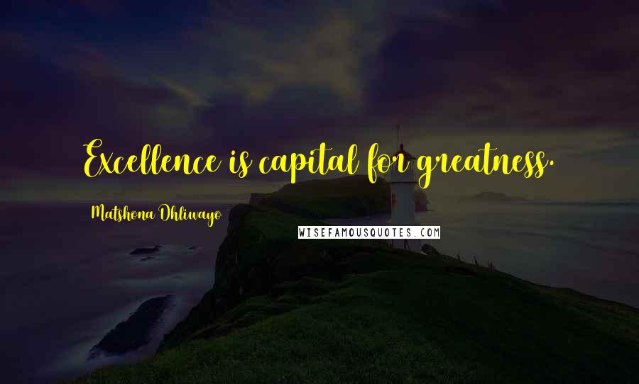 Matshona Dhliwayo Quotes: Excellence is capital for greatness.