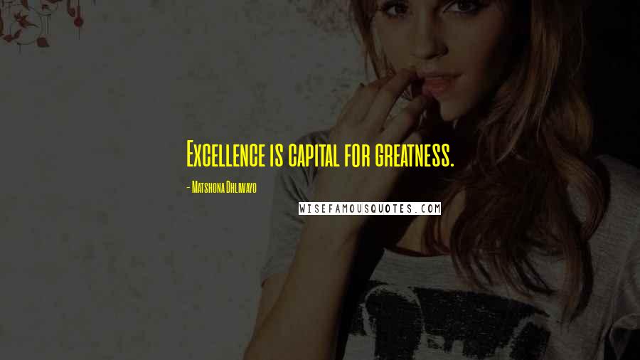 Matshona Dhliwayo Quotes: Excellence is capital for greatness.