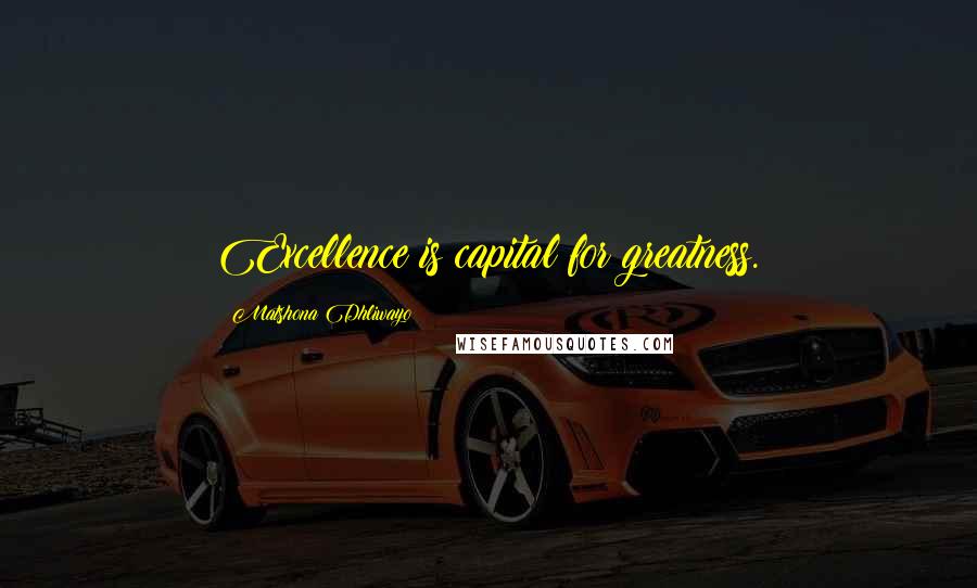 Matshona Dhliwayo Quotes: Excellence is capital for greatness.