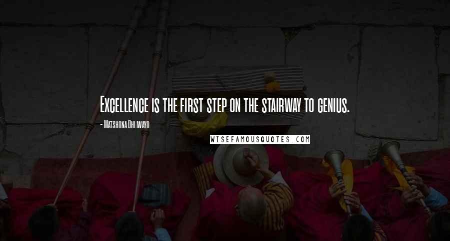 Matshona Dhliwayo Quotes: Excellence is the first step on the stairway to genius.