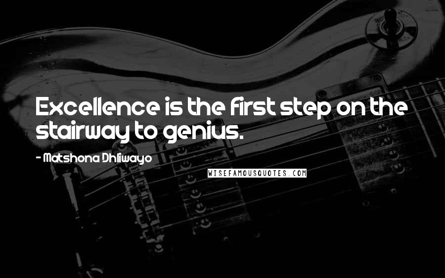 Matshona Dhliwayo Quotes: Excellence is the first step on the stairway to genius.