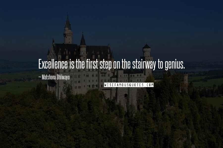 Matshona Dhliwayo Quotes: Excellence is the first step on the stairway to genius.