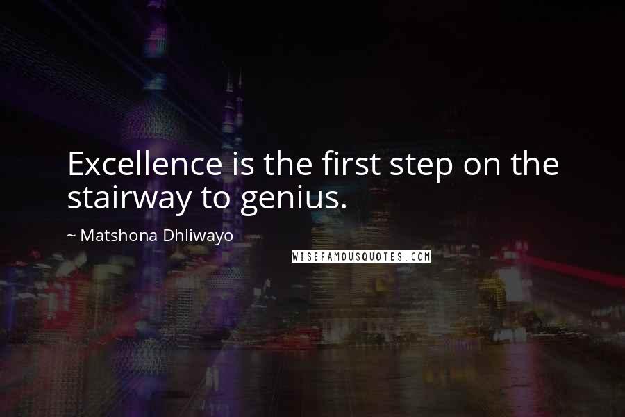 Matshona Dhliwayo Quotes: Excellence is the first step on the stairway to genius.