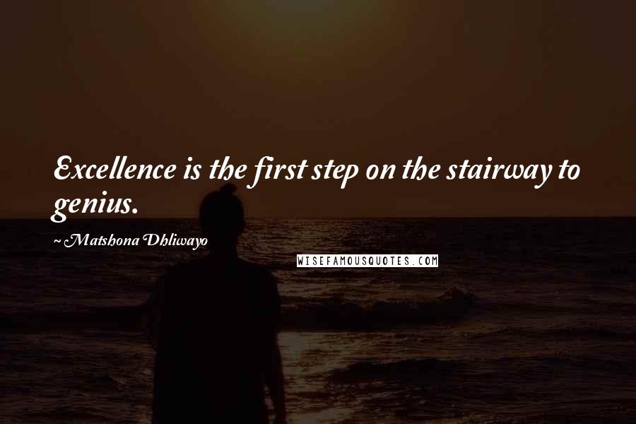 Matshona Dhliwayo Quotes: Excellence is the first step on the stairway to genius.