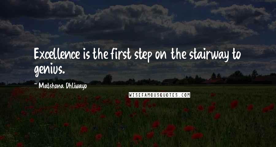 Matshona Dhliwayo Quotes: Excellence is the first step on the stairway to genius.