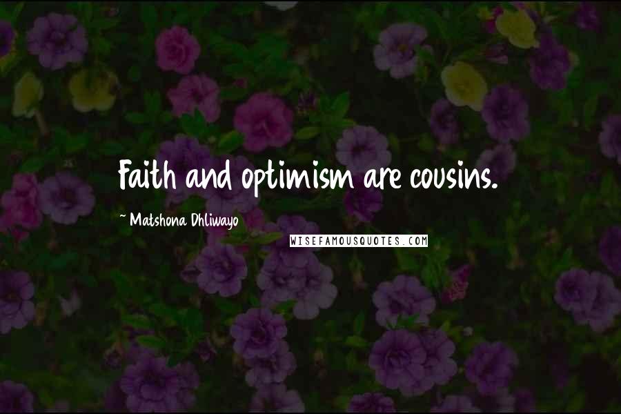 Matshona Dhliwayo Quotes: Faith and optimism are cousins.