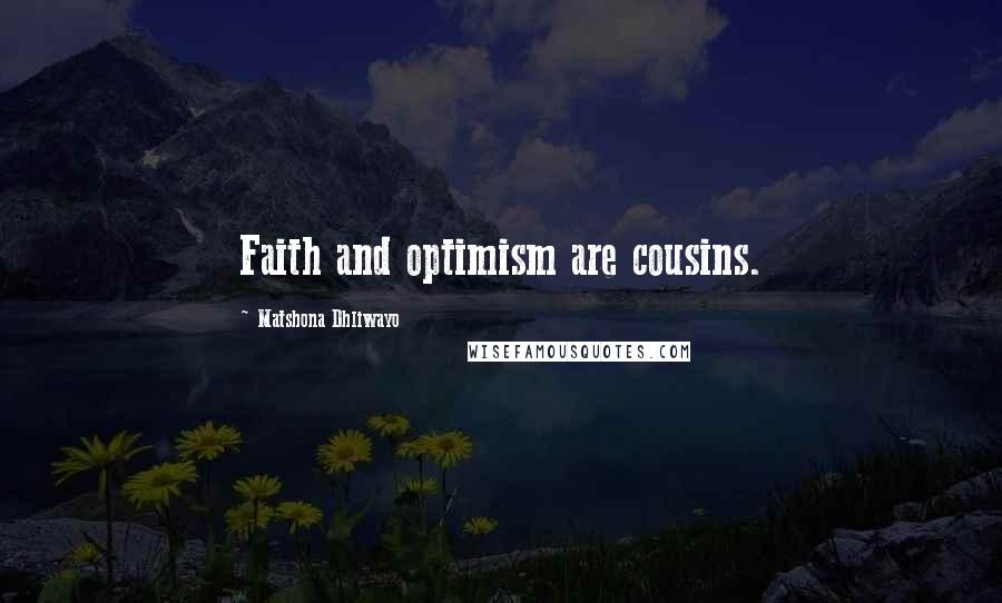 Matshona Dhliwayo Quotes: Faith and optimism are cousins.