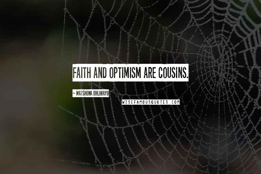 Matshona Dhliwayo Quotes: Faith and optimism are cousins.