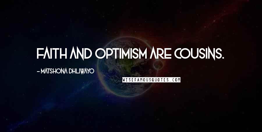 Matshona Dhliwayo Quotes: Faith and optimism are cousins.