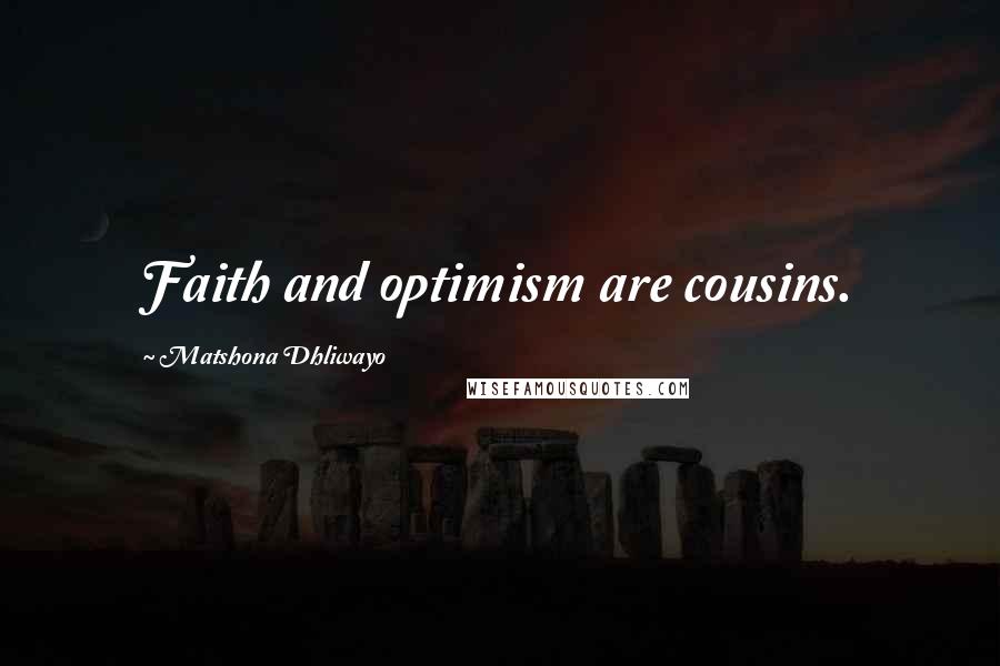 Matshona Dhliwayo Quotes: Faith and optimism are cousins.