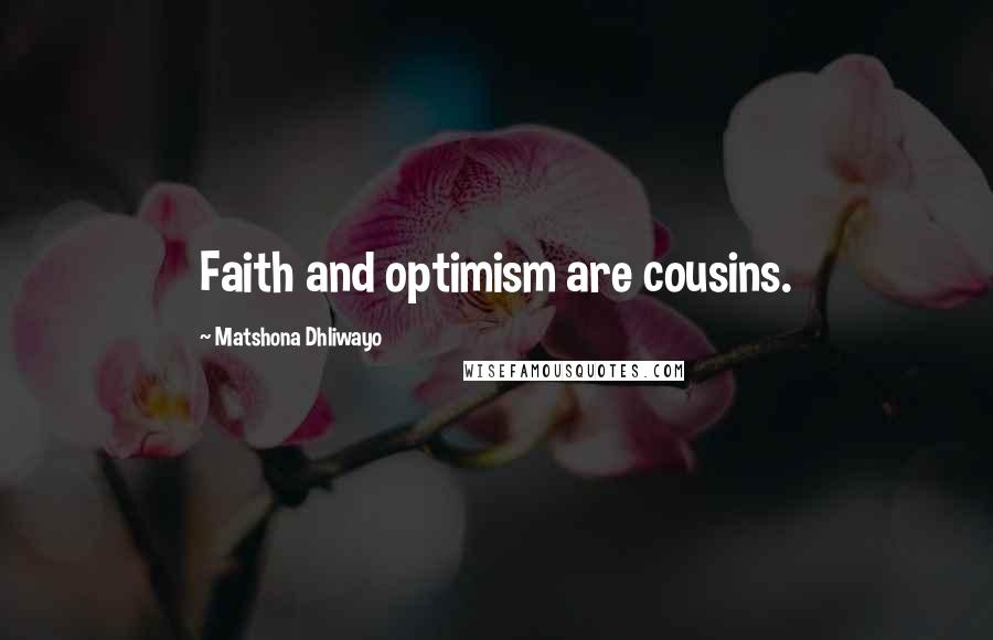 Matshona Dhliwayo Quotes: Faith and optimism are cousins.