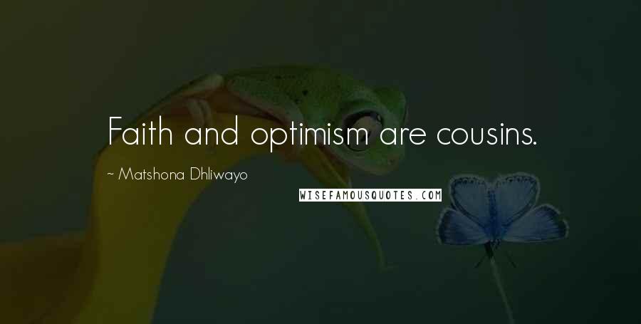 Matshona Dhliwayo Quotes: Faith and optimism are cousins.