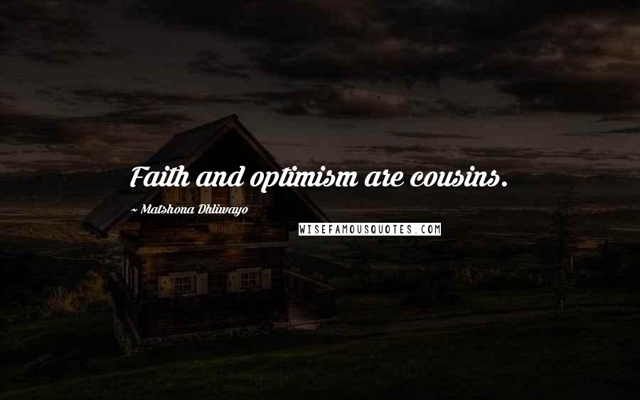 Matshona Dhliwayo Quotes: Faith and optimism are cousins.