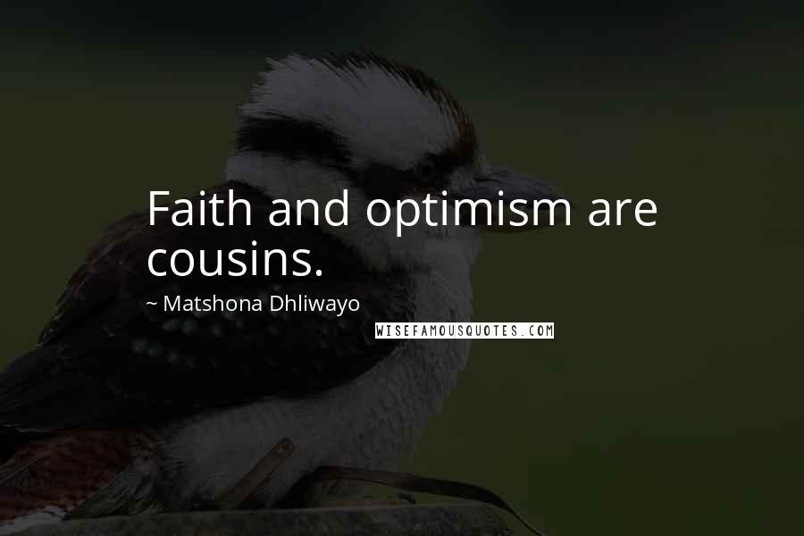 Matshona Dhliwayo Quotes: Faith and optimism are cousins.