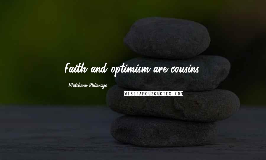 Matshona Dhliwayo Quotes: Faith and optimism are cousins.