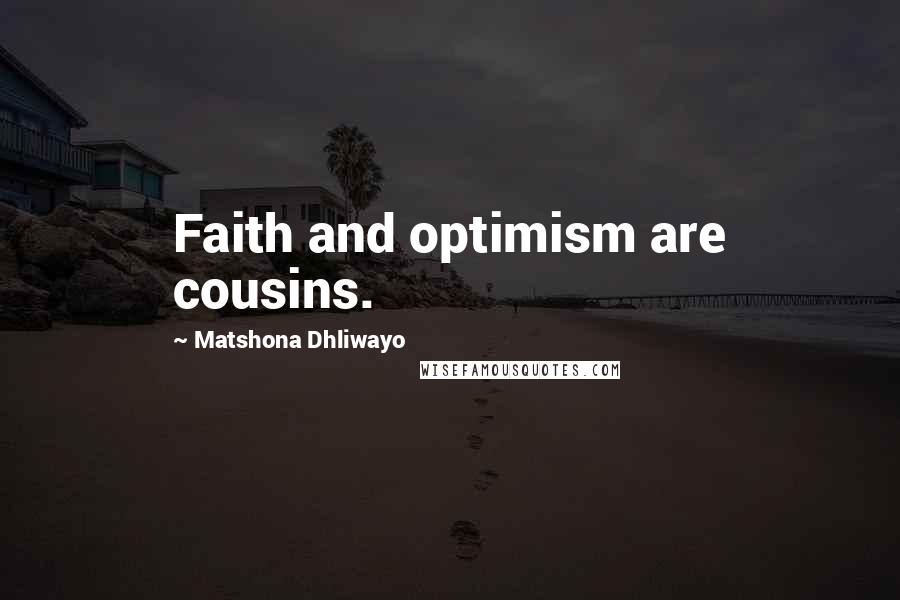 Matshona Dhliwayo Quotes: Faith and optimism are cousins.