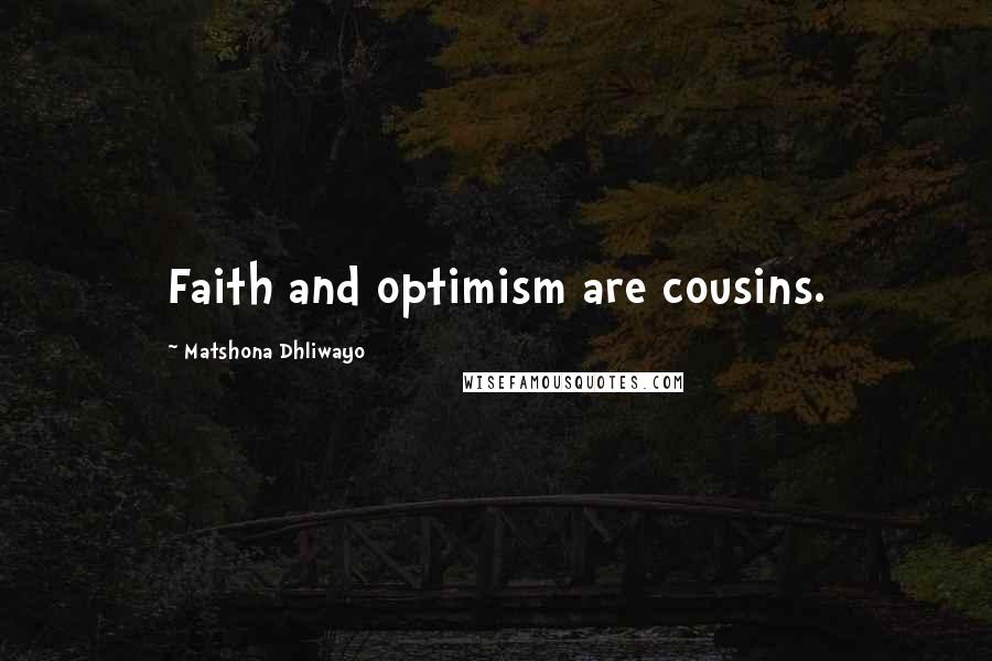 Matshona Dhliwayo Quotes: Faith and optimism are cousins.