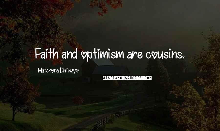 Matshona Dhliwayo Quotes: Faith and optimism are cousins.