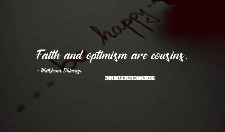 Matshona Dhliwayo Quotes: Faith and optimism are cousins.