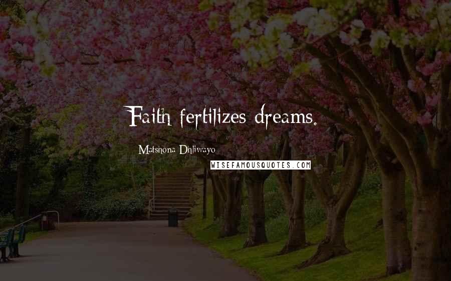 Matshona Dhliwayo Quotes: Faith fertilizes dreams.