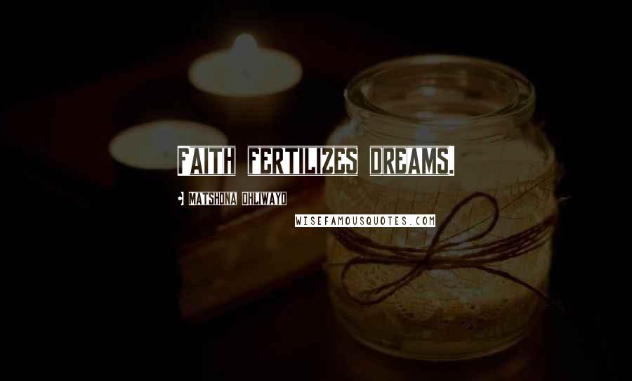 Matshona Dhliwayo Quotes: Faith fertilizes dreams.