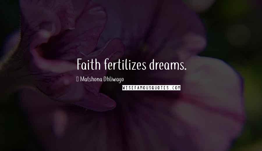 Matshona Dhliwayo Quotes: Faith fertilizes dreams.