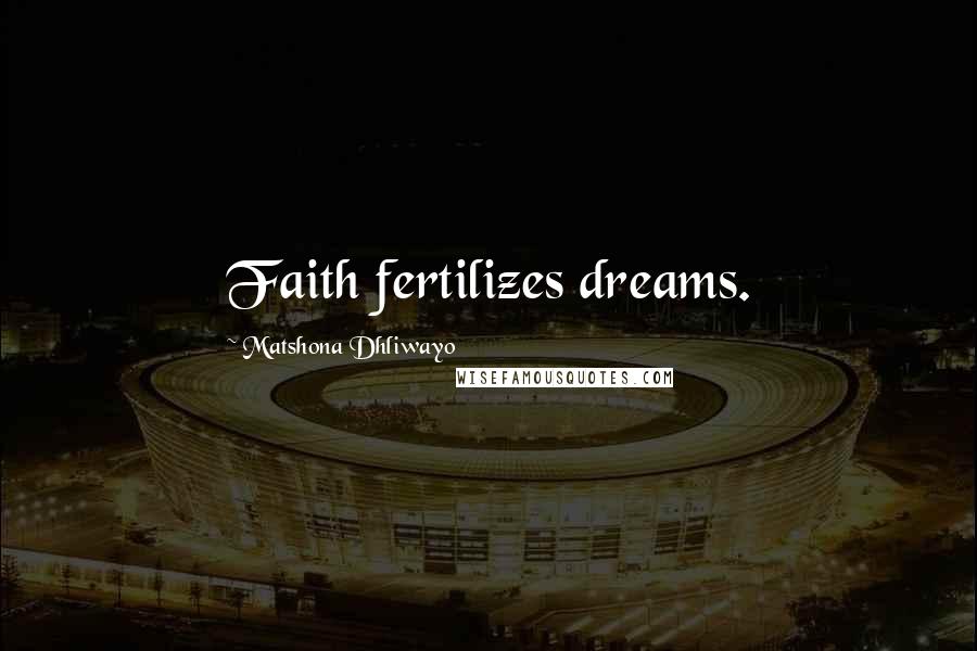 Matshona Dhliwayo Quotes: Faith fertilizes dreams.